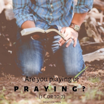 ARE YOU PLAYING OR PRAYING?